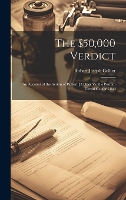 $50,000 Verdict, The: An Account of the Action of Robert J Collier Vs. the Postum Cereal Co. for Libel